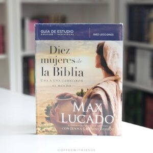Diez mujeres de la Biblia: Una a una cambiaron el mundo
